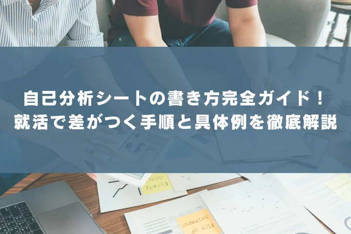 自己分析シートの書き方完全ガイド!就活で差がつく手順と具体例を徹底解説
